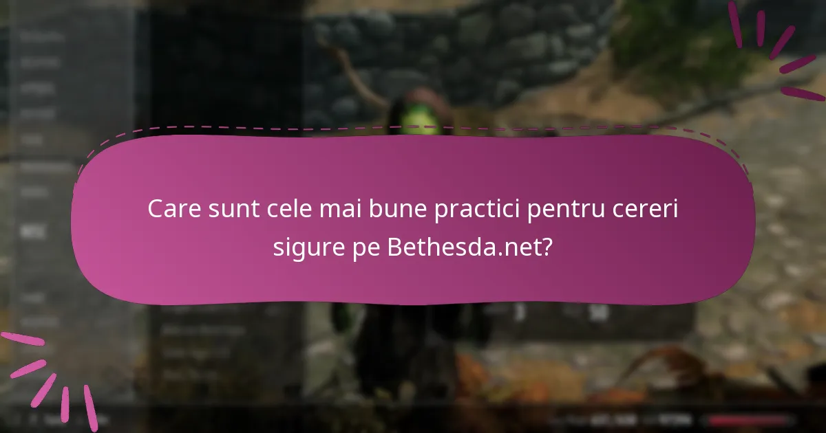 Care sunt cele mai bune practici pentru cereri sigure pe Bethesda.net?