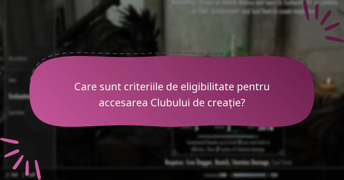 Care sunt criteriile de eligibilitate pentru accesarea Clubului de creație?