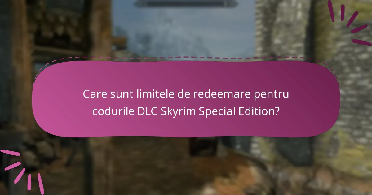 Care sunt limitele de redeemare pentru codurile DLC Skyrim Special Edition?