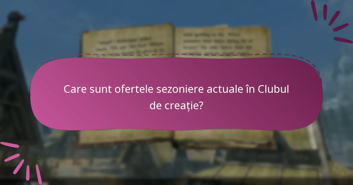 Care sunt ofertele sezoniere actuale în Clubul de creație?