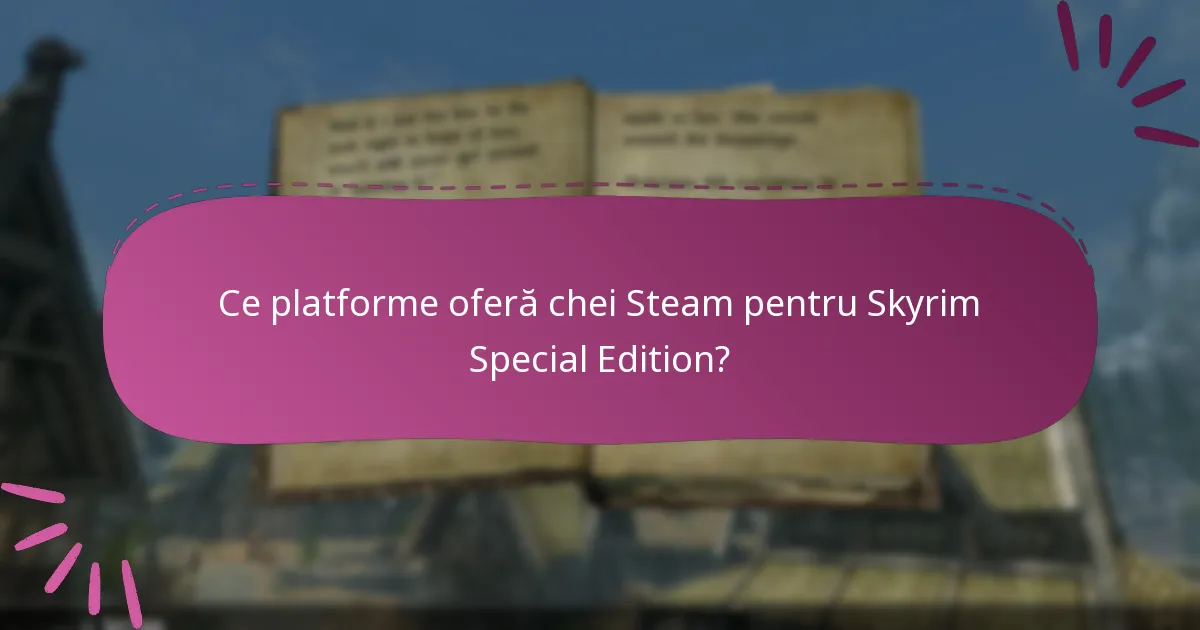 Care sunt riscurile asociate cu achiziționarea cheilor Steam pentru Skyrim Special Edition?