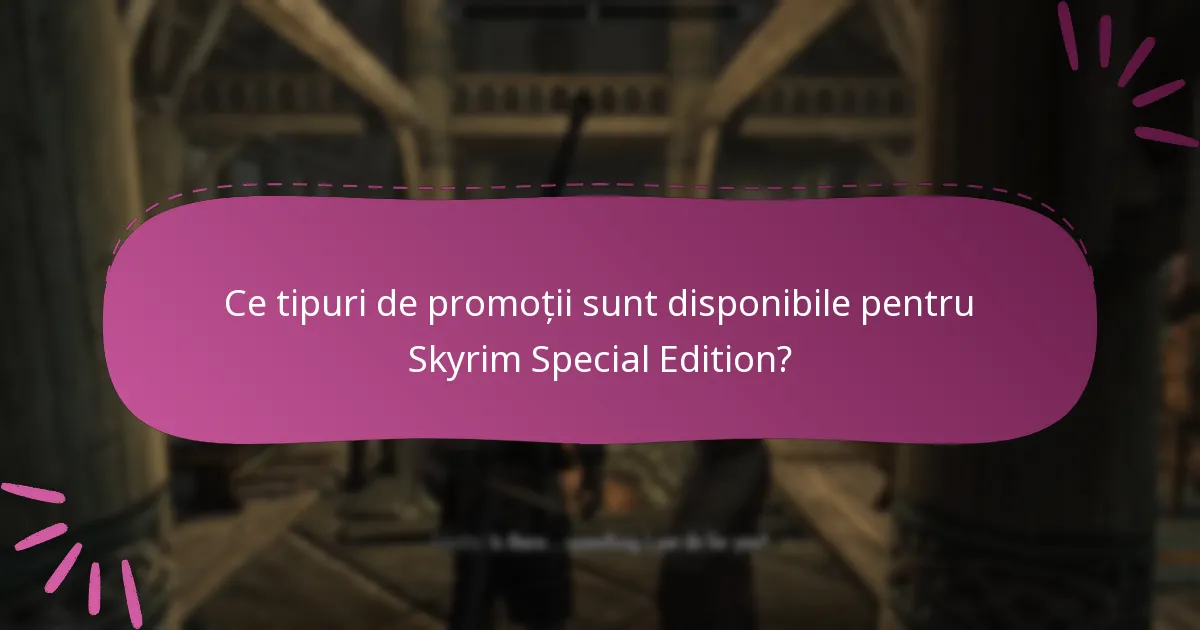 Ce tipuri de promoții sunt disponibile pentru Skyrim Special Edition?